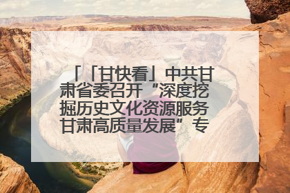 「甘快看」中共甘肃省委召开“深度挖掘历史文化资源服务甘肃高质量发展”专题协商座谈会 胡昌升主持并讲话
