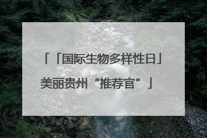 「国际生物多样性日」美丽贵州“推荐官”
