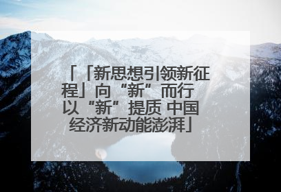 「新思想引领新征程」向“新”而行 以“新”提质 中国经济新动能澎湃
