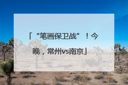 “笔画保卫战”！今晚，常州vs南京