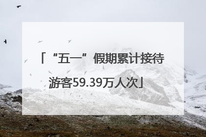 “五一”假期累计接待游客59.39万人次