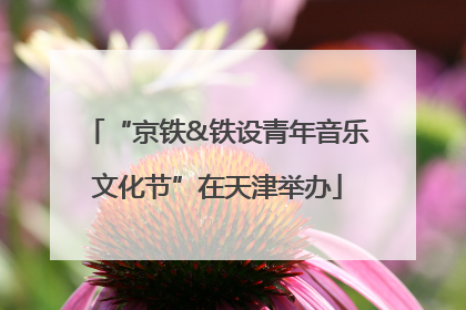 “京铁&铁设青年音乐文化节”在天津举办