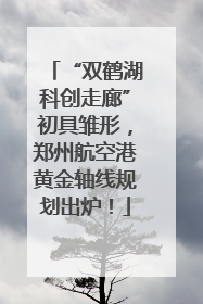 “双鹤湖科创走廊”初具雏形，郑州航空港黄金轴线规划出炉！
