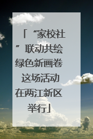 “家校社”联动共绘绿色新画卷 这场活动在两江新区举行