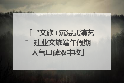 “文旅+沉浸式演艺” 建业文旅端午假期人气口碑双丰收