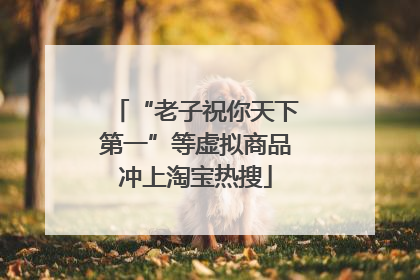 “老子祝你天下第一”等虚拟商品冲上淘宝热搜