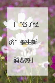 “谷子经济”催生新消费热