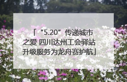 “5.20”传递城市之爱 四川达州工会驿站升级服务为龙舟赛护航