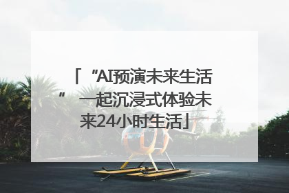 “AI预演未来生活” 一起沉浸式体验未来24小时生活