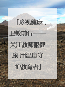珍视健康，卫教前行——关注教师眼健康 用温度守护教育者
