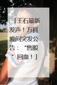 王石最新发声！万科晚间突发公告：“售股”回血！