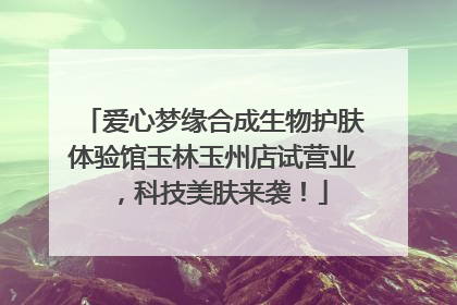 爱心梦缘合成生物护肤体验馆玉林玉州店试营业，科技美肤来袭！