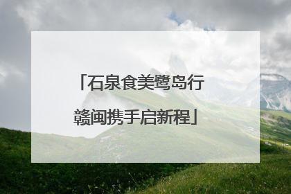 石泉食美鹭岛行 赣闽携手启新程