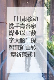 甘肃移动携手青苔泉煤业以“数字大脑”探智慧矿山转型新范式