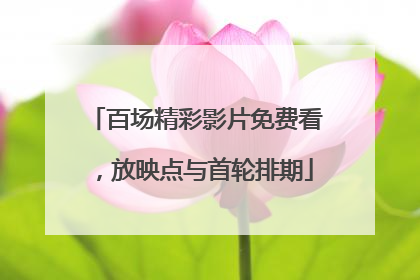 百场精彩影片免费看，放映点与首轮排期