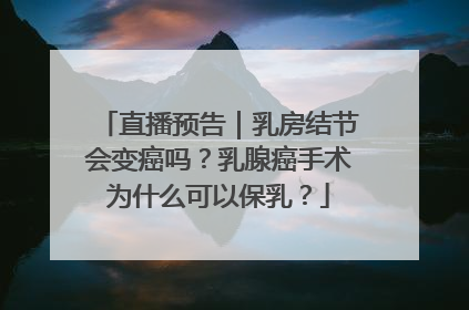 直播预告｜乳房结节会变癌吗？乳腺癌手术为什么可以保乳？