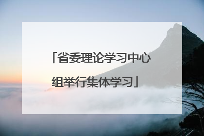 省委理论学习中心组举行集体学习