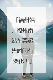 福州站、福州南站车票起售时间有变化！