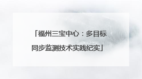 福州三宝中心：多目标同步监测技术实践纪实