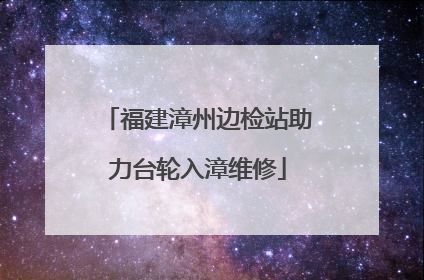 福建漳州边检站助力台轮入漳维修