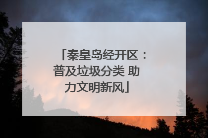 秦皇岛经开区：普及垃圾分类 助力文明新风