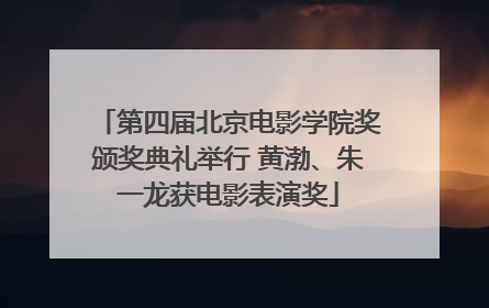 第四届北京电影学院奖颁奖典礼举行 黄渤、朱一龙获电影表演奖