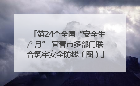 第24个全国“安全生产月” 宜春市多部门联合筑牢安全防线（图）
