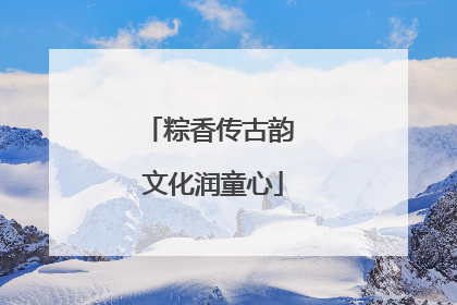 粽香传古韵 文化润童心