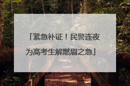 紧急补证！民警连夜为高考生解燃眉之急