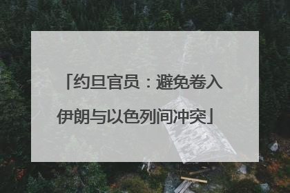 约旦官员：避免卷入伊朗与以色列间冲突