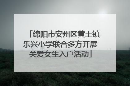 绵阳市安州区黄土镇乐兴小学联合多方开展关爱女生入户活动