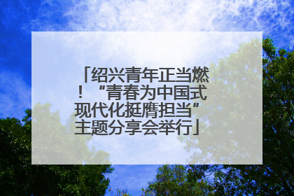 绍兴青年正当燃！“青春为中国式现代化挺膺担当”主题分享会举行