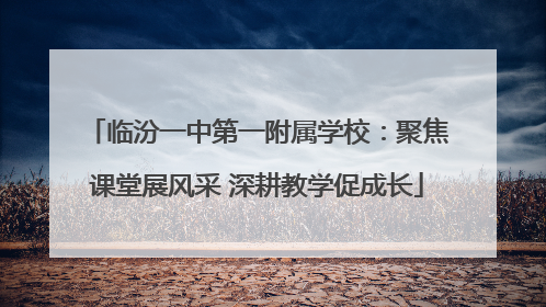 临汾一中第一附属学校：聚焦课堂展风采 深耕教学促成长