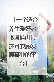 一个适合养生爱好者长期自用，还可兼顾发展事业的平台