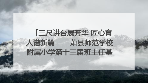 三尺讲台展芳华 匠心育人谱新篇——萧县师范学校附属小学第十三届班主任基本功大赛圆满举办