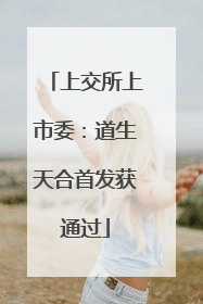 上交所上市委：道生天合首发获通过