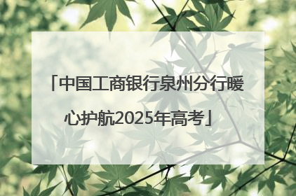 中国工商银行泉州分行暖心护航2025年高考