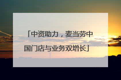 中资助力，麦当劳中国门店与业务双增长
