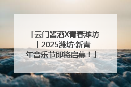 云门酱酒X青春潍坊丨2025潍坊·新青年音乐节即将启幕！