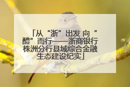 从“浙”出发 向“醴”而行——浙商银行株洲分行县域综合金融生态建设纪实