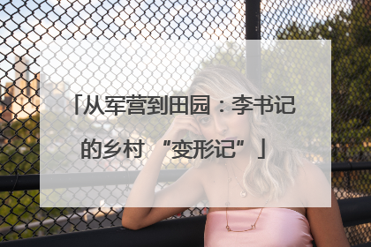 从军营到田园：李书记的乡村 “变形记”