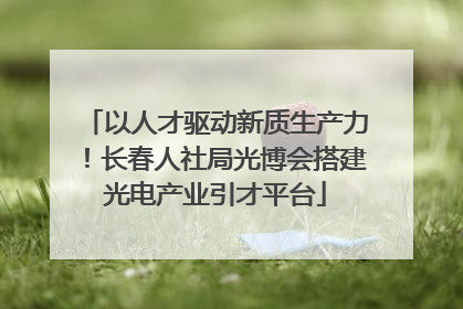 以人才驱动新质生产力！长春人社局光博会搭建光电产业引才平台