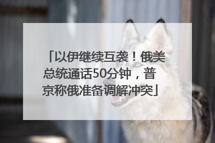 以伊继续互袭！俄美总统通话50分钟，普京称俄准备调解冲突
