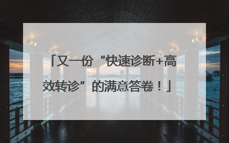 又一份“快速诊断+高效转诊”的满意答卷！