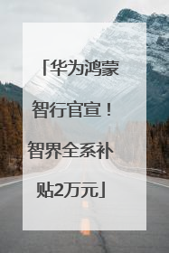 华为鸿蒙智行官宣！智界全系补贴2万元