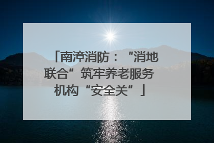 南漳消防：“消地联合”筑牢养老服务机构“安全关”