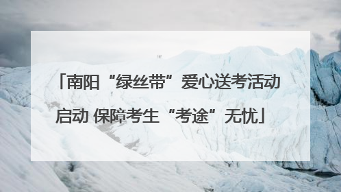 南阳“绿丝带”爱心送考活动启动 保障考生“考途”无忧