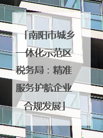 南阳市城乡一体化示范区税务局：精准服务护航企业合规发展