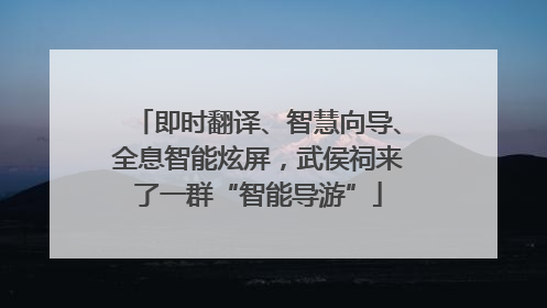 即时翻译、智慧向导、全息智能炫屏，武侯祠来了一群“智能导游”