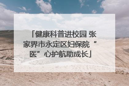 健康科普进校园 张家界市永定区妇保院“医”心护航助成长